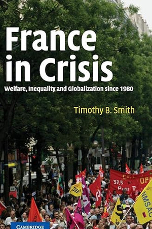 France in Crisis: Welfare, Inequality, and Globalization since 1980