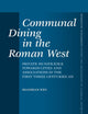 Communal Dining in the Roman West: Private Munificence Towards Cities and Associations in the First Three Centuries AD (Mnemosyne, Supplements, 457)
