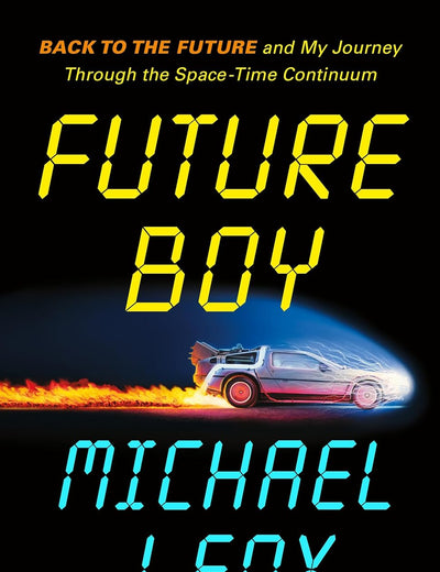 Future Boy: Back to the Future and My Journey Through the Space-Time Continuum