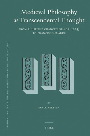 Medieval Philosophy as Transcendental Thought: From Philip the Chancellor (ca. 1225) to Francisco Suárez (Studien und Texte zur Geistesgeschichte des Mittelalters, 107)