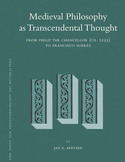Medieval Philosophy as Transcendental Thought: From Philip the Chancellor (ca. 1225) to Francisco Suárez (Studien und Texte zur Geistesgeschichte des Mittelalters, 107)