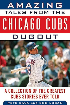 Amazing Tales from the Chicago Cubs Dugout: A Collection of the Greatest Cubs Stories Ever Told (Tales from the Team)