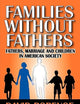 Families without Fathers: Fatherhood, Marriage and Children in American Society