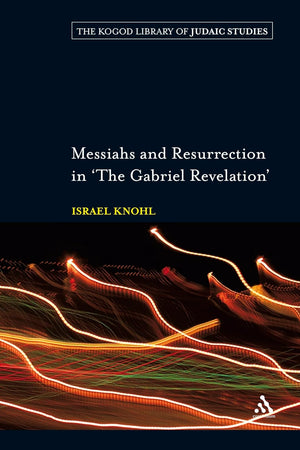 Messiahs and Resurrection in 'The Gabriel Revelation' (The Robert and Arlene Kogod Library of Judaic Studies)
