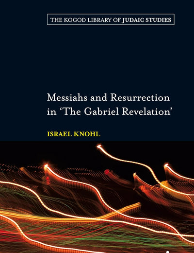 Messiahs and Resurrection in 'The Gabriel Revelation' (The Robert and Arlene Kogod Library of Judaic Studies)