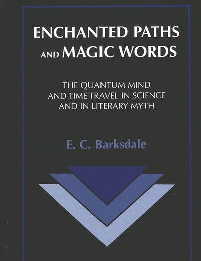 Enchanted Paths and Magic Words: The Quantum Mind and Time Travel in Science and in Literary Myth (Ars Interpretandi)