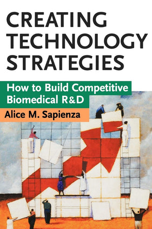 Creating Technology Strategies: How to Build Competitive Biomedical R&D