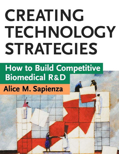 Creating Technology Strategies: How to Build Competitive Biomedical R&D