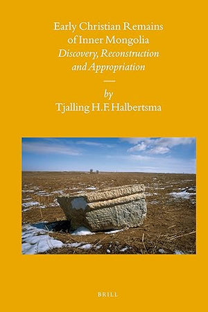 Early Christian Remains of Inner Mongolia: Discovery, Reconstruction and Appropriation (Sinica Leidensia, 88)
