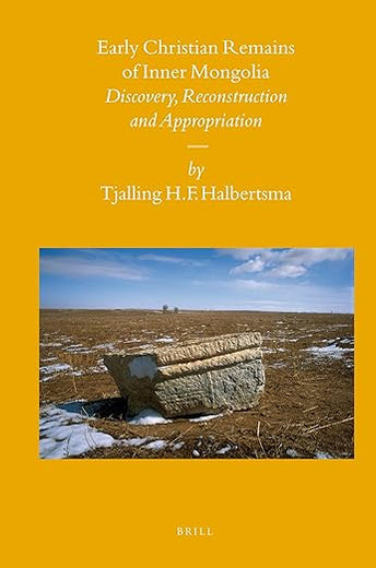 Early Christian Remains of Inner Mongolia: Discovery, Reconstruction and Appropriation (Sinica Leidensia, 88)
