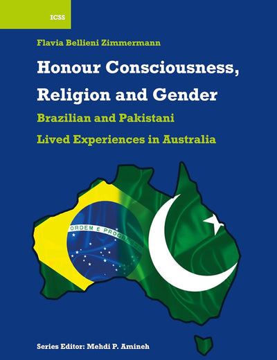 Honour Consciousness, Religion and Gender: Brazilian and Pakistani Lived Experiences in Australia (International Comparative Social Studies, 60)