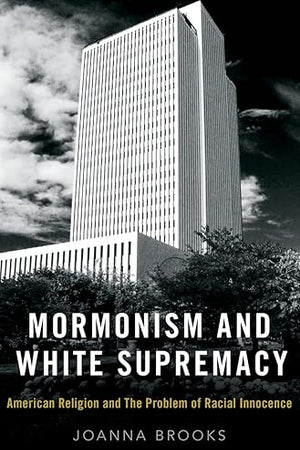 Mormonism and White Supremacy: American Religion and The Problem of Racial Innocence