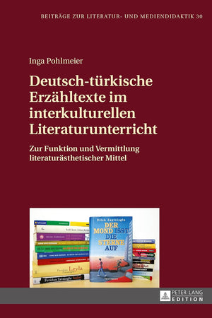 Deutsch-türkische Erzähltexte im interkulturellen Literaturunterricht: Zur Funktion und Vermittlung literaturästhetischer Mittel (Beiträge zur Literatur- und Mediendidaktik) (German Edition)