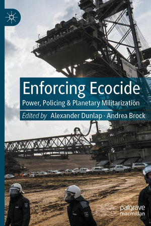 Enforcing Ecocide: Power, Policing & Planetary Militarization