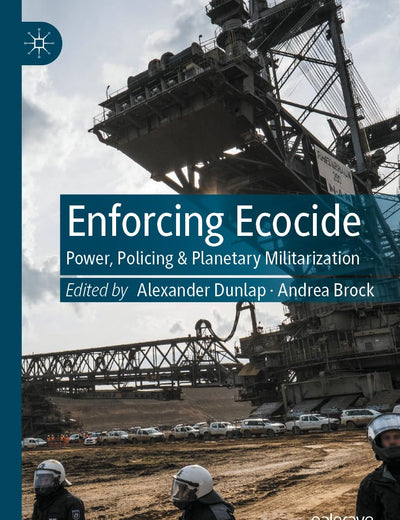 Enforcing Ecocide: Power, Policing & Planetary Militarization