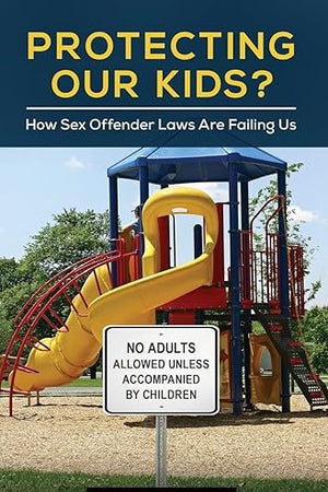 Protecting Our Kids?: How Sex Offender Laws Are Failing Us