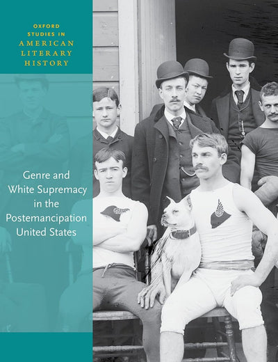 Genre and White Supremacy in the Postemancipation United States (Oxford Studies in American Literary History)