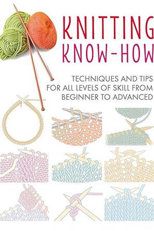 Knitting Know-How: Techniques and tips for all levels of skill from beginner to advanced (Craft Know-How)