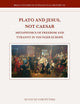 Plato and Jesus, Not Caesar: Metaphysics of Freedom and Tyranny in Younger Europe (Brill's Studies in Intellectual History, 361)