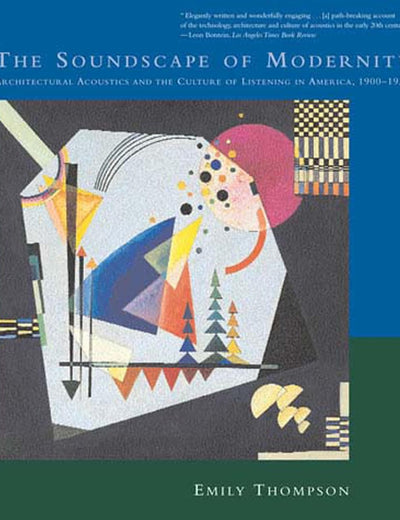 The Soundscape of Modernity: Architectural Acoustics and the Culture of Listening in America, 1900-1933