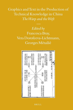 Graphics and Text in the Production of Technical Knowledge in China: The Warp and the Weft (Sinica Leidensia, 79)