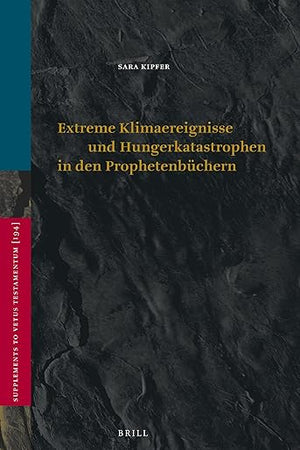 Extreme Klimaereignisse und Hungerkatastrophen in den Prophetenbüchern (Vetus Testamentum, Supplements, 194)