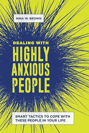 Dealing with Highly Anxious People: Smart Tactics to Cope with These People in Your Life