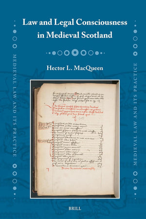 Law and Legal Consciousness in Medieval Scotland (Medieval Law and Its Practice, 40)