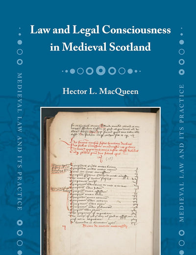 Law and Legal Consciousness in Medieval Scotland (Medieval Law and Its Practice, 40)