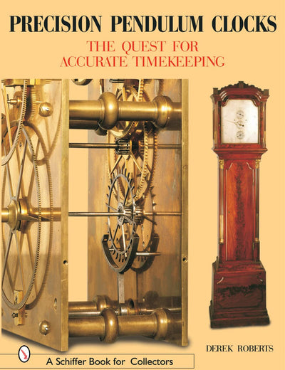 Precision Pendulum Clocks: The Quest for Accurate Timekeeping (A Schiffer Book for Collectors)