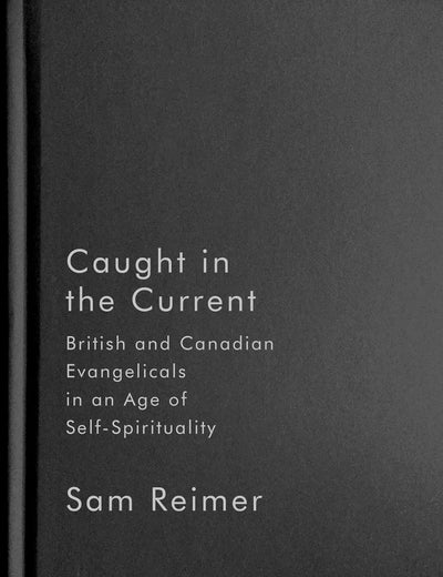 Caught in the Current: British and Canadian Evangelicals in an Age of Self-Spirituality (Advancing Studies in Religion, 14) (Volume 14)