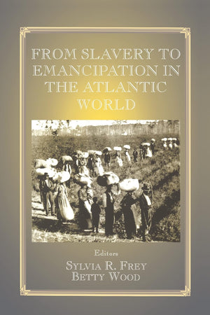 From Slavery to Emancipation in the Atlantic World (Routledge Studies in Slave and Post-Slave Societies and Cultures)