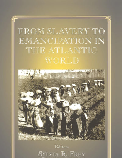 From Slavery to Emancipation in the Atlantic World (Routledge Studies in Slave and Post-Slave Societies and Cultures)