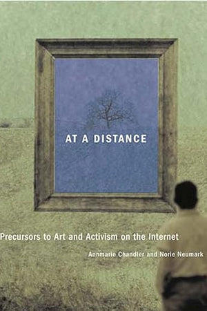 At a Distance: Precursors to Art and Activism on the Internet (Leonardo)