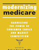 Modernizing Medicare: Harnessing the Power of Consumer Choice and Market Competition