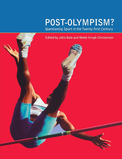 Post-Olympism: Questioning Sport in the Twenty-First Century (Global Sport Cultures)