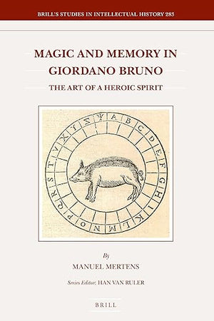 Magic and Memory in Giordano Bruno: The Art of a Heroic Spirit (Brill's Studies in Intellectual History, 283)
