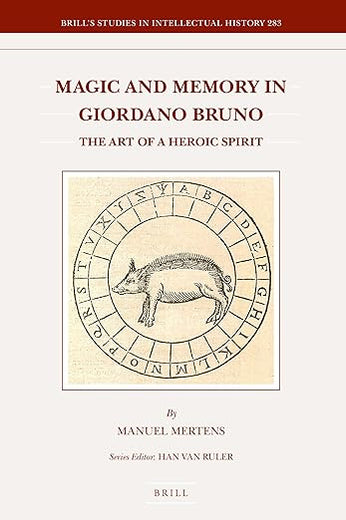 Magic and Memory in Giordano Bruno: The Art of a Heroic Spirit (Brill's Studies in Intellectual History, 283)