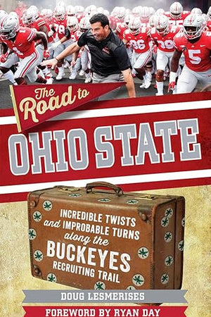 The Road to Ohio State: Incredible Twists and Improbable Turns Along the Ohio State Buckeyes Recruiting Trail