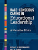 Race-Conscious Caring in Educational Leadership: A Narrative Ethics