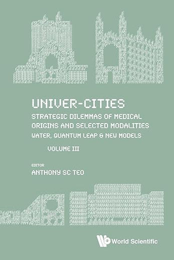 Univer-Cities: Strategic Dilemmas Of Medical Origins And Selected Modalities: Water, Quantum Leap & New Models - Volume Iii