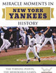 Miracle Moments in New York Yankees History: The Turning Points, the Memorable Games, the Incredible Records