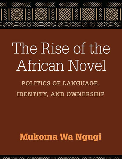 The Rise of the African Novel: Politics of Language, Identity, and Ownership (African Perspectives)
