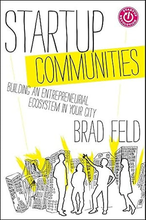 Startup Communities: Building an Entrepreneurial Ecosystem in Your City (Techstars)