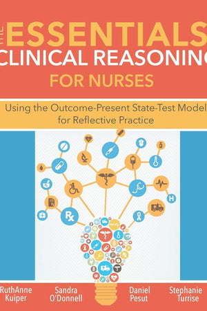 The Essentials of Clinical Reasoning for Nurses: Using the Outcome-Present State Test Model for Reflective Practice