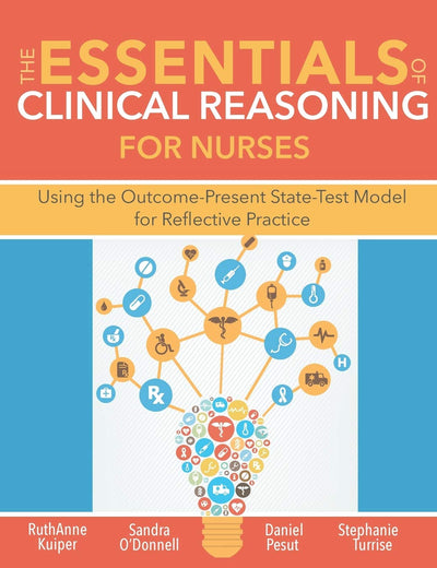 The Essentials of Clinical Reasoning for Nurses: Using the Outcome-Present State Test Model for Reflective Practice
