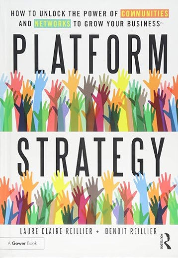 Platform Strategy: How to Unlock the Power of Communities and Networks to Grow Your Business