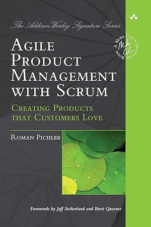 Agile Product Management with Scrum: Creating Products that Customers Love (Addison-Wesley Signature Series (Cohn))