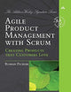 Agile Product Management with Scrum: Creating Products that Customers Love (Addison-Wesley Signature Series (Cohn))