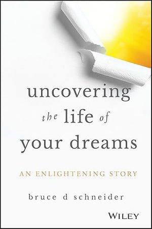 Uncovering the Life of Your Dreams: An Enlightening Story